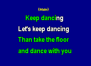 (Male)

Keep dancing
Lefs keep dancing
Than take the floor

and dance with you