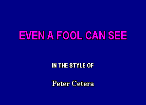 IN THE STYLE 0F

Peter Cetera