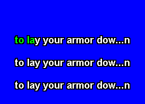 to lay your armor dow...n

to lay your armor dow...n

to lay your armor dow...n