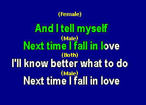 (female)

And I tell myself

(Male)

Next time lfall in love

(Both)

I'll know better what to do

(Male)

Next time I fall in love