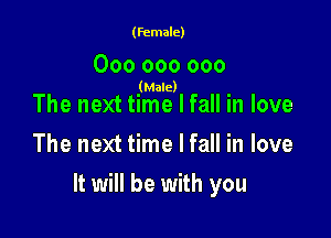 (female)

000 000 000
(Male)

The next time I fall in love
The next time I fall in love

It will be with you