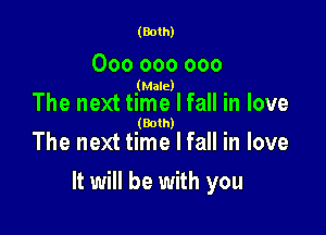 (Both)

000 000 000
(Male)

The next time I fall in love

(Both)

The next time I fall in love

It will be with you