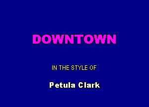 IN THE STYLE 0F

Petula Clark