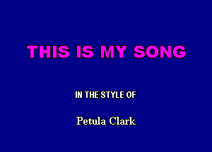 IN THE STYLE 0F

Petula Clark