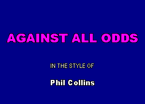 IN THE STYLE 0F

Phil Collins