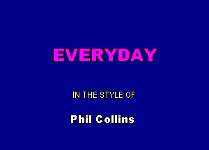 IN THE STYLE 0F

Phil Collins