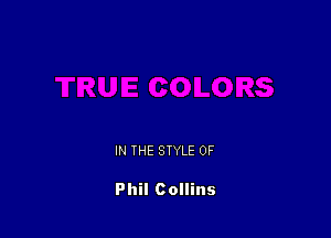 IN THE STYLE 0F

Phil Collins