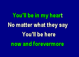 You'll be in my heart

No matter what they say

You'll be here

now and forevermore