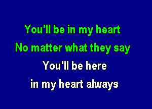 You'll be in my heart
No matter what they say
You'll be here

in my heart always