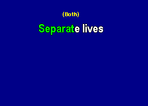 (Both)

Separate lives