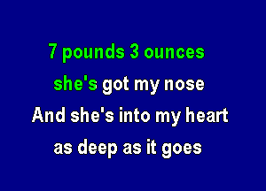 7 pounds 3 ounces
she's got my nose

And she's into my heart

as deep as it goes