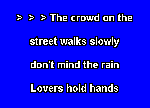 i? n, The crowd on the

street walks slowly

don't mind the rain

Lovers hold hands