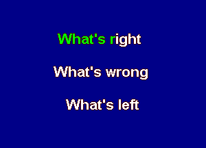 What's right

What's wrong

What's left