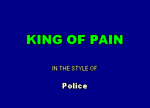 IKIING OIF IPAIIN

IN THE STYLE 0F

Police