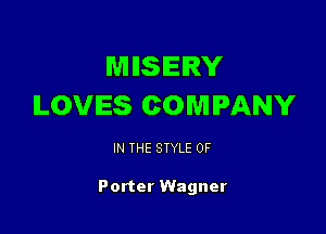 MIISIEIRY
ILOVIES COMPANY

IN THE STYLE 0F

Porter Wagner