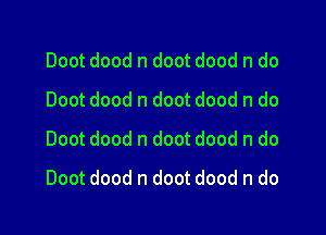 Doot dood n doot dood n do
Doot dood n doot dood n do
Doot dood n doot dood n do

Doot dood n doot dood n do