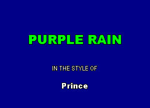 PURPLE RAIIN

IN THE STYLE 0F

Prince