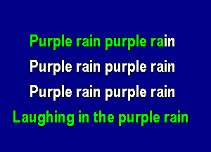 Purple rain purple rain

Purple rain purple rain

Purple rain purple rain
Laughing in the purple rain