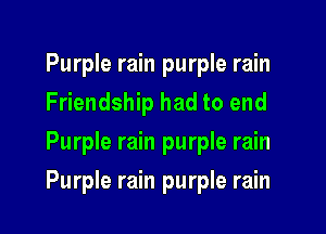 Purple rain purple rain
Friendship had to end
Purple rain purple rain

Purple rain purple rain