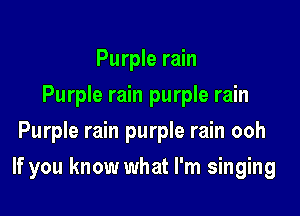 Purple rain
Purple rain purple rain
Purple rain purple rain ooh

If you know what I'm singing