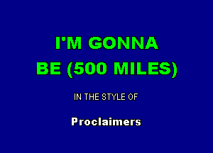 I'M GONNA
BE (500 MILES)

IN THE STYLE 0F

Proclaimers