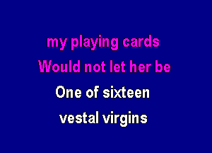 One of sixteen

vestal virgins