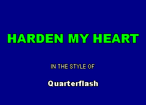 HARDEN MY IHIIEAIRT

IN THE STYLE 0F

Quarterflash