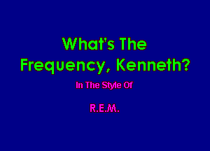What's The
Frequency, Kenneth?