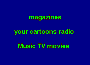 magazines

your cartoons radio

Music TV movies