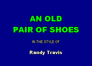 AN OILID
IPAIIIR OIF SHOES

IN THE STYLE 0F

Randy Travis