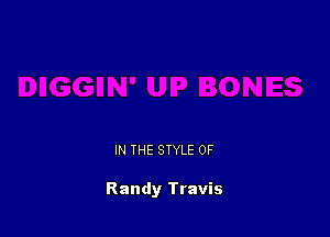 IN THE STYLE 0F

Randy Travis