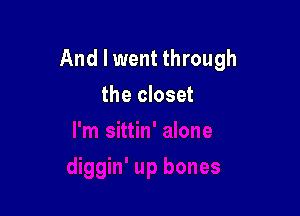 And I went through

the closet