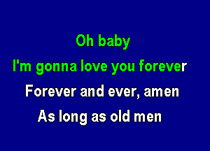 Oh baby
I'm gonna love you forever

Forever and ever, amen
As long as old men