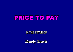 IN THE STYLE 0F

Randy Travis