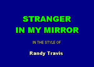 STRANGEIR
IIN MY MMRROIR

IN THE STYLE 0F

Randy Travis