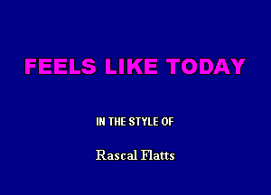 III THE SIYLE 0F

Rascal Flatts