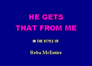 IN THE STYLE 0F

Reba IVIcEntire