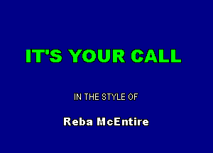 IIT'S YOUR CAILIL

IN THE STYLE 0F

Reba McEntire