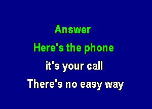 Answer
Here's the phone
it's your call

There's no easy way