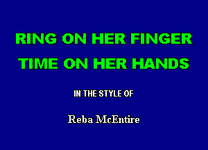 RING ON HER FINGER
TIME ON HER HANDS

IN THE STYLE 0F

Reba McEntire
