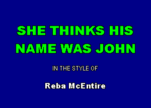 SIHIIE TIHIIINIKS IHIIIS
NAME WAS JOHN

IN THE STYLE 0F

Reba McEntire