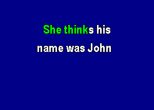 She thinks his
name was John