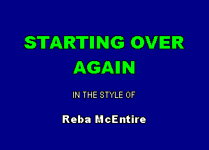 STARTING OVER
AGAIIN

IN THE STYLE 0F

Reba McEntire
