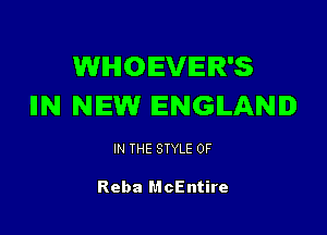 WHOIEVIEIR'S
IN NEW ENGLAND

IN THE STYLE 0F

Reba McEntire
