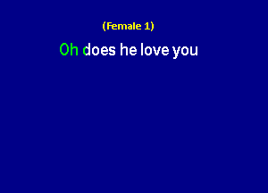(female 1)

0h does he love you