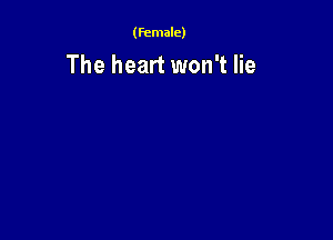 (female)

The heart won't lie