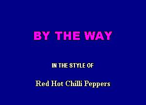 III THE SIYLE 0F

Red Hot Chilli Peppers