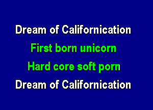 Dream of Californication
First born unicorn

Hard core soft porn

Dream of Californication