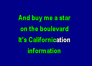 And buy me a star

on the boulevard
It's Californication
information