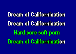 Dream of Californication
Dream of Californication
Hard core soft porn
Dream of Californication